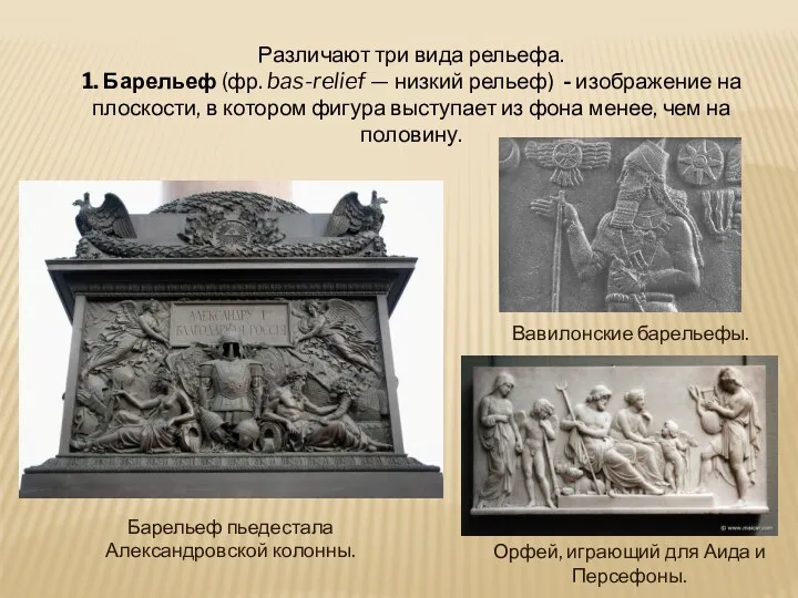 Различают три вида рельефа. 1. Барельеф (фр. bas-relief — низкий рельеф) - изображение