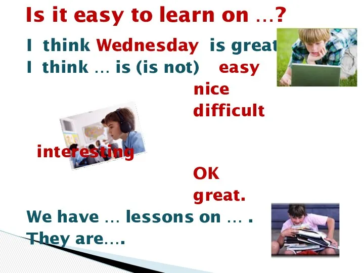 I think Wednesday is great. I think … is (is not) easy nice