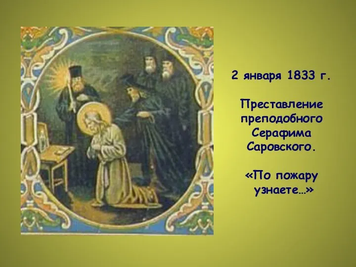 2 января 1833 г. Преставление преподобного Серафима Саровского. «По пожару узнаете…»