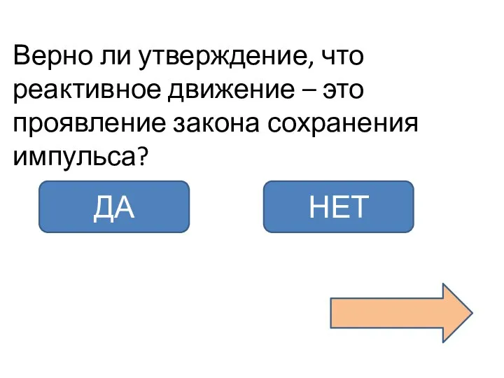 Верно ли утверждение, что реактивное движение – это проявление закона сохранения импульса? ДА НЕТ