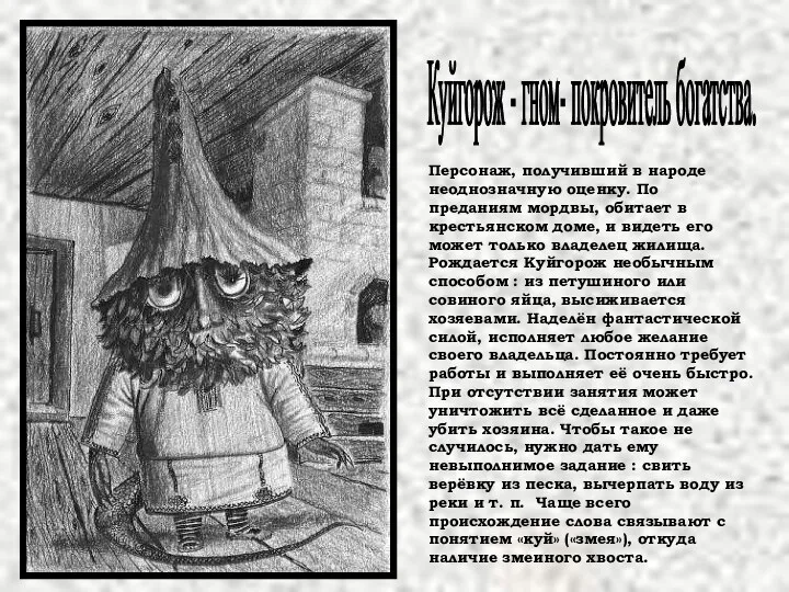 Персонаж, получивший в народе неоднозначную оценку. По преданиям мордвы, обитает