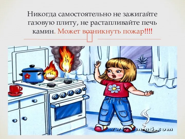 Никогда самостоятельно не зажигайте газовую плиту, не растапливайте печь камин. Может возникнуть пожар!!!!