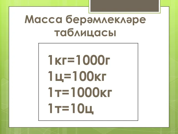 Масса берәмлекләре таблицасы 1кг=1000г 1ц=100кг 1т=1000кг 1т=10ц