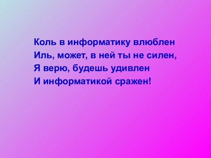 Коль в информатику влюблен Иль, может, в ней ты не силен, Я верю,