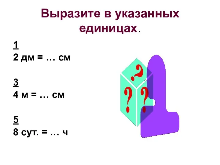 Выразите в указанных единицах. 1 2 дм = … см