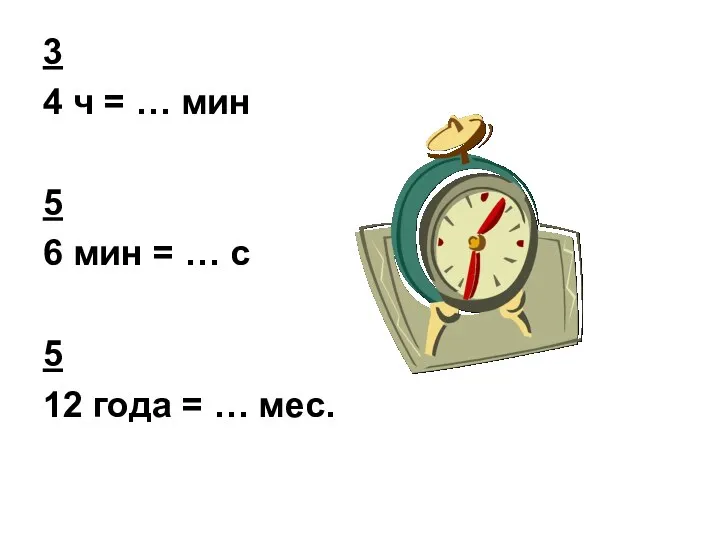 3 4 ч = … мин 5 6 мин =