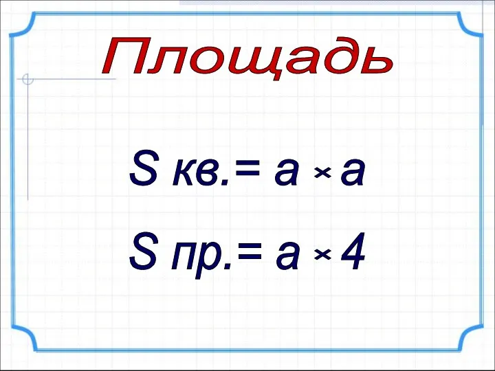 S кв.= а a Площадь × S пр.= а 4 ×