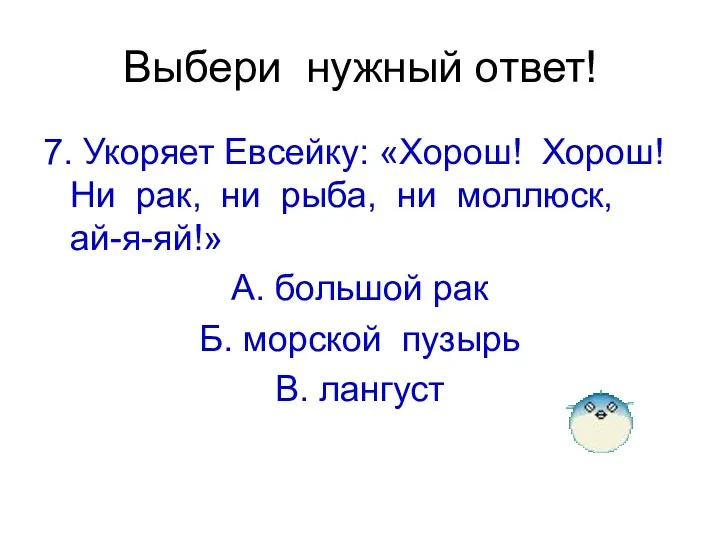 Выбери нужный ответ! 7. Укоряет Евсейку: «Хорош! Хорош! Ни рак,