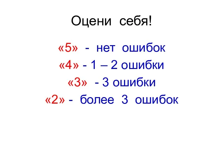 Оцени себя! «5» - нет ошибок «4» - 1 –