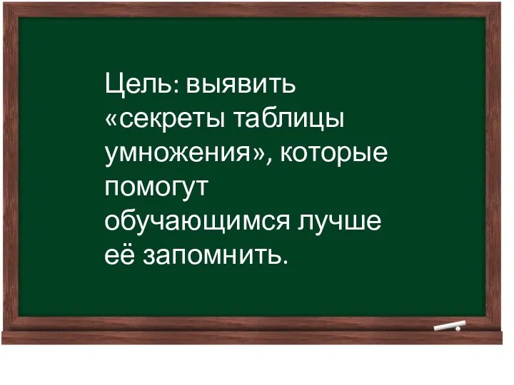 Цель: выявить «секреты таблицы умножения», которые помогут обучающимся лучше её запомнить.