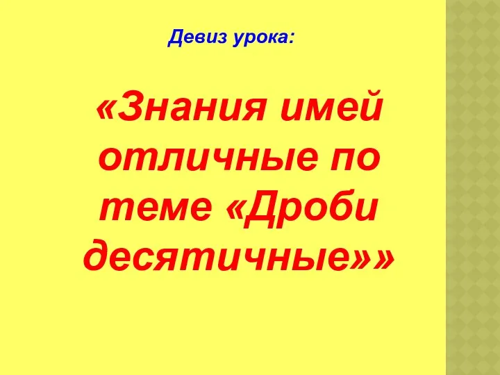 Девиз урока: «Знания имей отличные по теме «Дроби десятичные»»