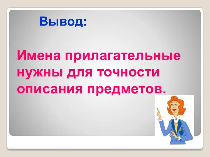 Вывод: Имена прилагательные нужны для точности описания предметов.