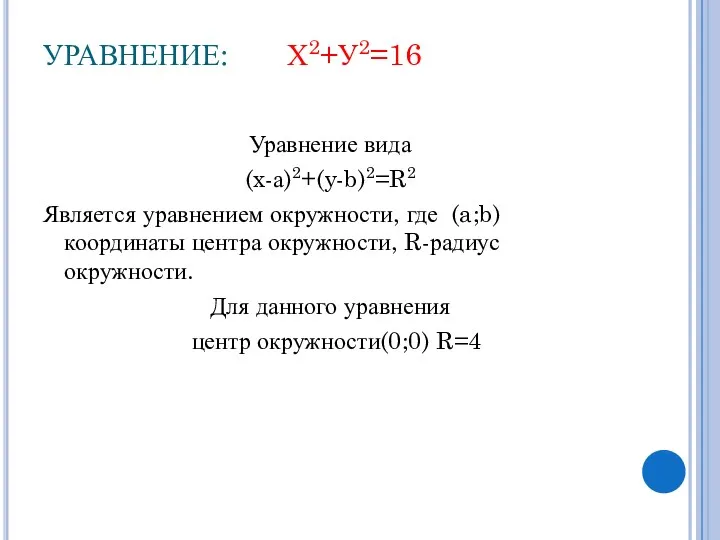 УРАВНЕНИЕ: Х2+У2=16 Уравнение вида (x-а)2+(y-b)2=R2 Является уравнением окружности, где (a;b) координаты центра окружности,