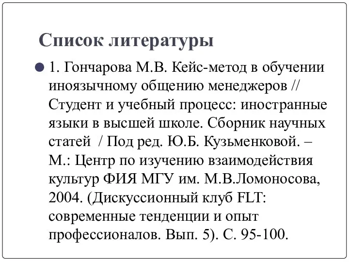 Список литературы 1. Гончарова М.В. Кейс-метод в обучении иноязычному общению менеджеров // Студент