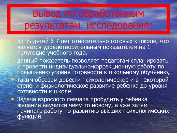 Вывод по обработанным результатам исследования: 53 % детей 6-7 лет относительно готовых к