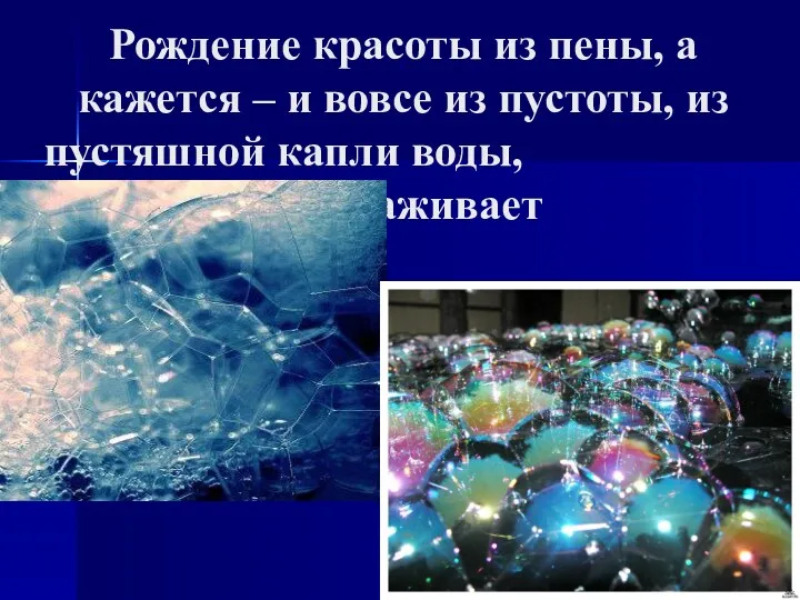 Рождение красоты из пены, а кажется – и вовсе из пустоты, из пустяшной капли воды, завораживает