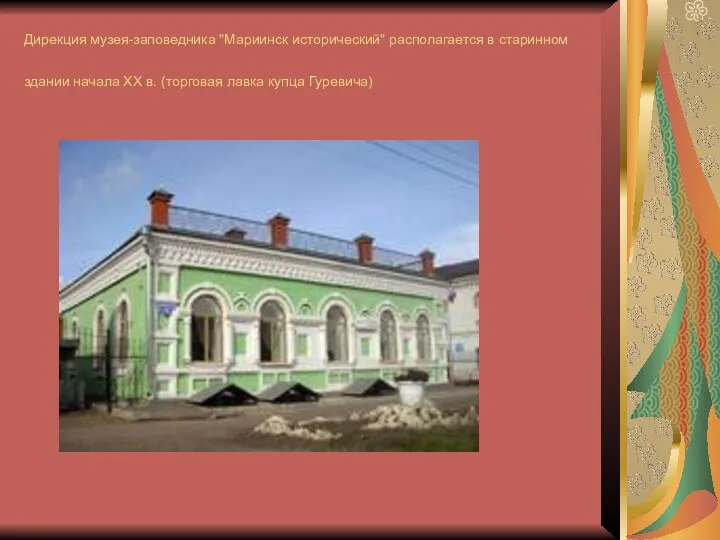 Дирекция музея-заповедника "Мариинск исторический" располагается в старинном здании начала XX в. (торговая лавка купца Гуревича)