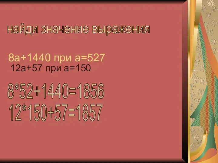 8а+1440 при а=527 12а+57 при а=150 найди значение выражения 8*52+1440=1856 12*150+57=1857