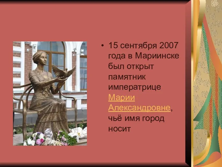 15 сентября 2007 года в Мариинске был открыт памятник императрице Марии Александровне, чьё имя город носит