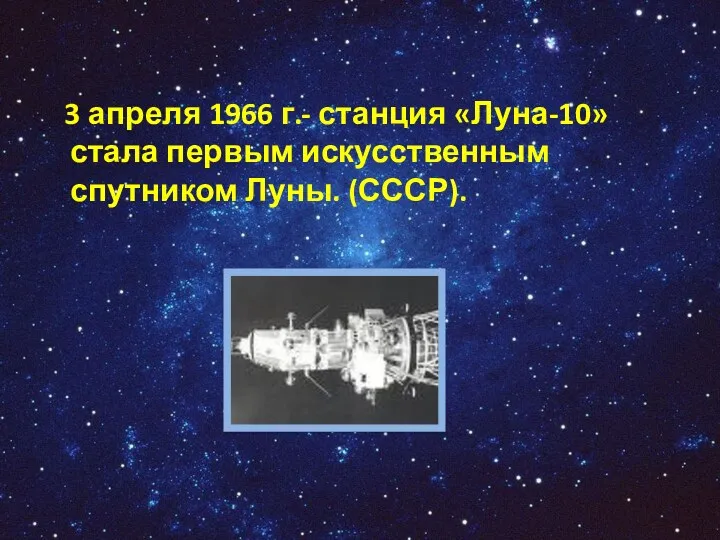 3 апреля 1966 г.- станция «Луна-10» стала первым искусственным спутником Луны. (СССР).