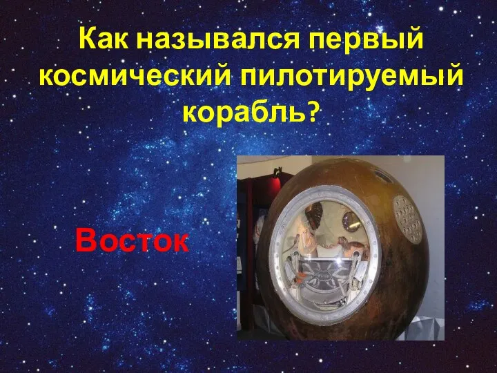 Как назывался первый космический пилотируемый корабль? Восток