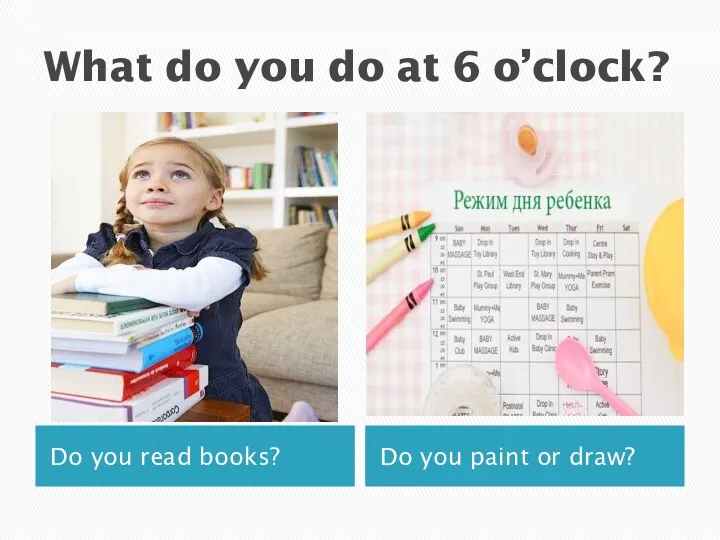 What do you do at 6 o’clock? Do you read books? Do you paint or draw?