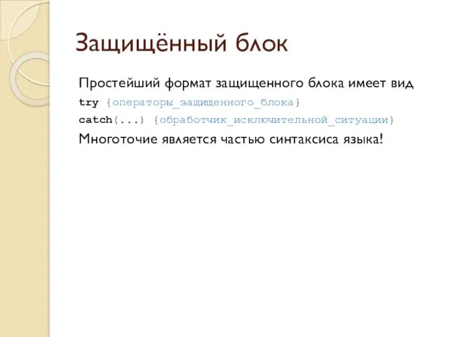 Защищённый блок Простейший формат защищенного блока имеет вид try {операторы_защищенного_блока}