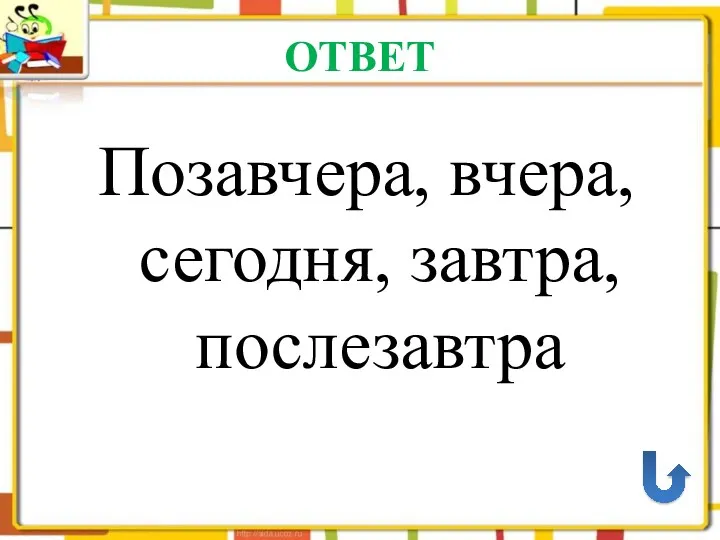 ОТВЕТ Позавчера, вчера, сегодня, завтра, послезавтра