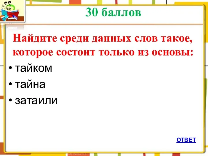 30 баллов ОТВЕТ Найдите среди данных слов такое, которое состоит только из основы: тайком тайна затаили