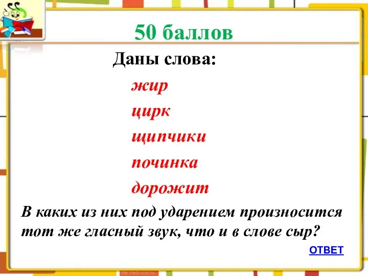 50 баллов Даны слова: жир цирк щипчики починка дорожит В