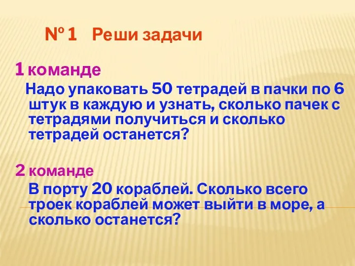 № 1 Реши задачи 1 команде Надо упаковать 50 тетрадей в пачки по