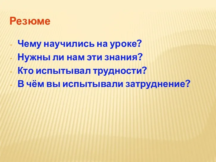 Резюме Чему научились на уроке? Нужны ли нам эти знания? Кто испытывал трудности?