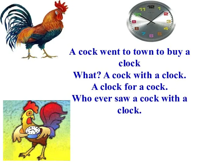 А cock went to town to buy a clock What?