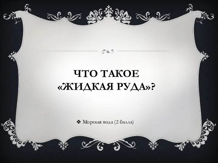 Что такое «жидкая руда»? Морская вода (2 балла)