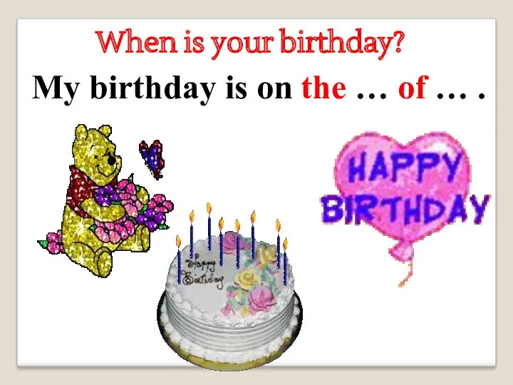 When is your birthday? My birthday is on the … of … .
