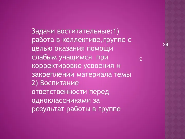 PЗ З Задачи воститательные:1)работа в коллективе,группе с целью оказания помощи