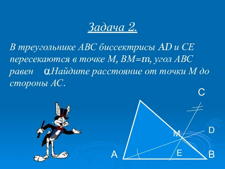 Задача 2. В треугольнике АВС биссектрисы AD и СЕ пересекаются в точке М,