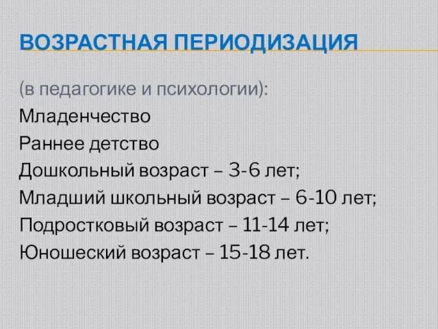 ВОЗРАСТНАЯ ПЕРИОДИЗАЦИЯ (в педагогике и психологии): Младенчество Раннее детство Дошкольный