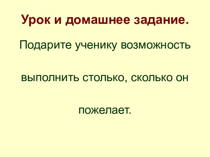 Урок и домашнее задание. Подарите ученику возможность выполнить столько, сколько он пожелает.