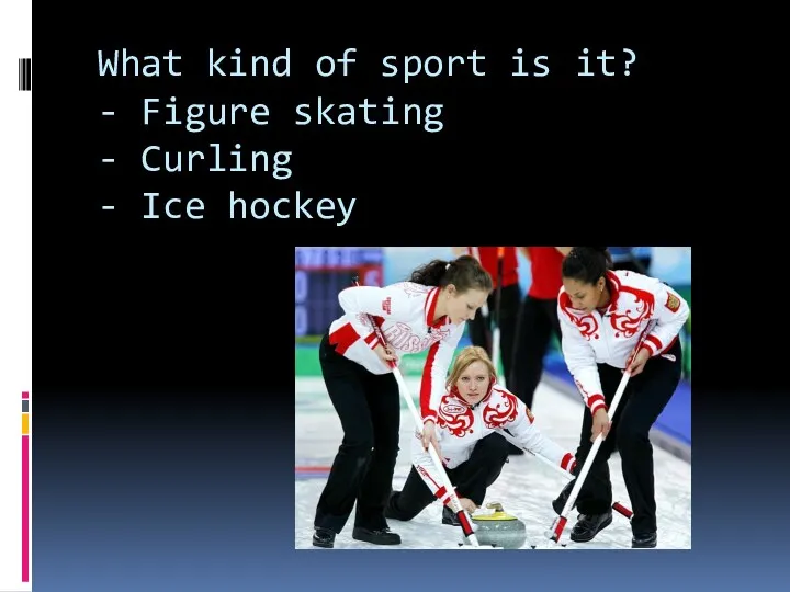What kind of sport is it? - Figure skating - Curling - Ice hockey
