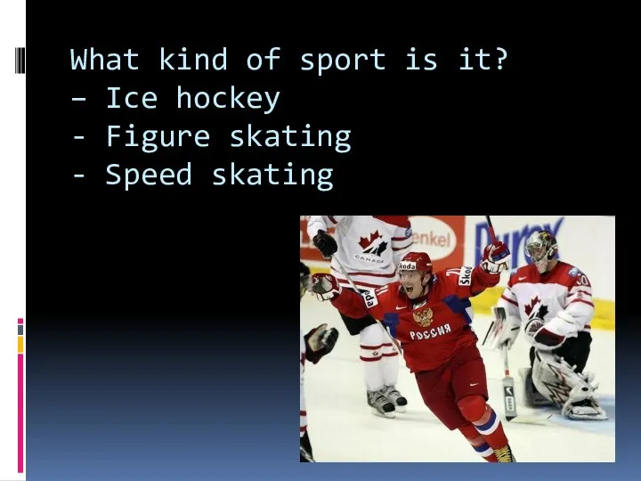 What kind of sport is it? – Ice hockey - Figure skating - Speed skating