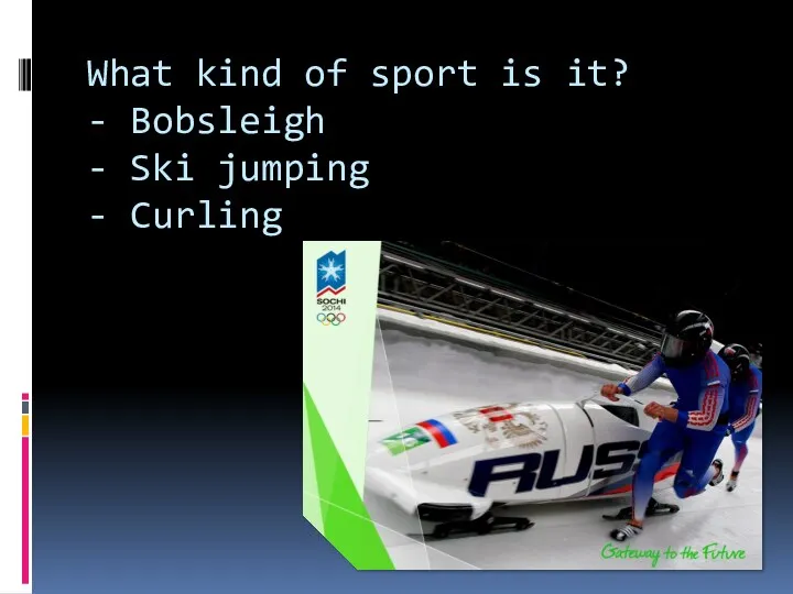 What kind of sport is it? - Bobsleigh - Ski jumping - Curling