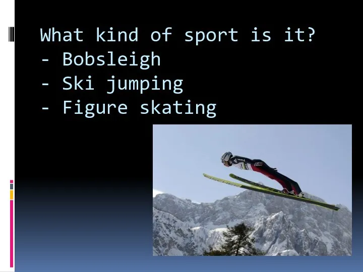 What kind of sport is it? - Bobsleigh - Ski jumping - Figure skating