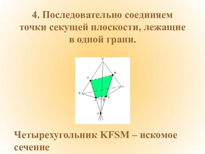 4. Последовательно соединяем точки секущей плоскости, лежащие в одной грани. Четырехугольник KFSM – искомое сечение
