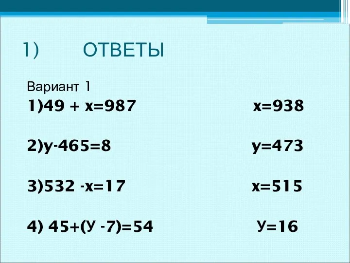 1) ОТВЕТЫ Вариант 1 1)49 + x=987 x=938 2)y-465=8 y=473