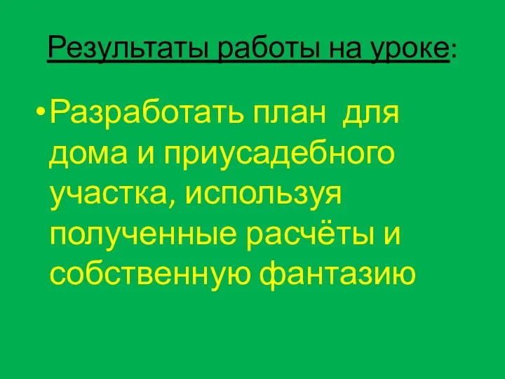 Результаты работы на уроке: Разработать план для дома и приусадебного