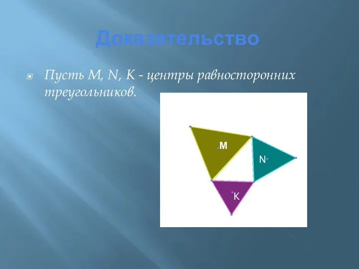 Доказательство Пусть М, N, К - центры равносторонних треугольников. М K N