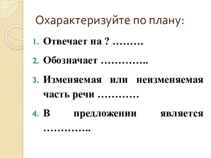 Охарактеризуйте по плану: Отвечает на ? ……… Обозначает ………….. Изменяемая