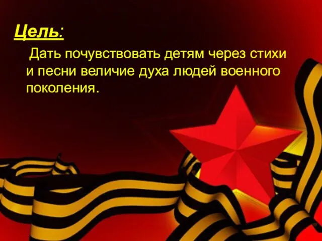 Цель: Дать почувствовать детям через стихи и песни величие духа людей военного поколения.