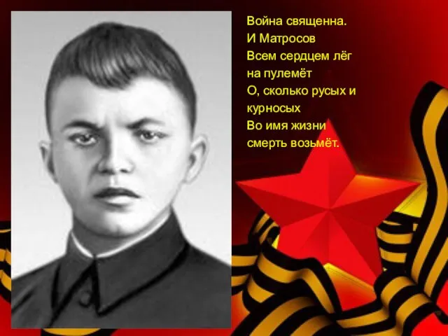 Война священна. И Матросов Всем сердцем лёг на пулемёт О, сколько русых и